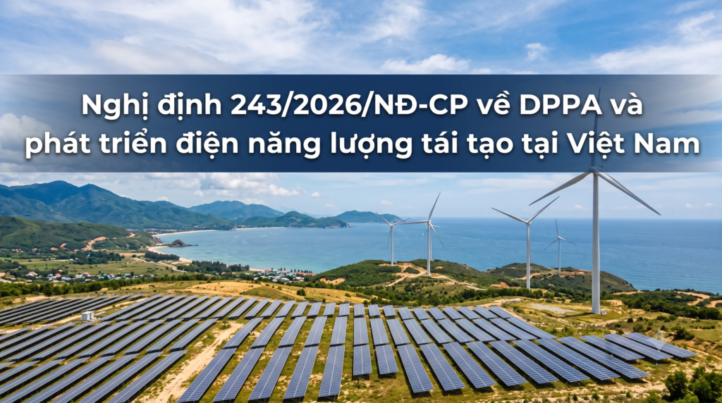 Nghị định 243/2026/NĐ-CP về DPPA và phát triển điện năng lượng tái tạo tại Việt Nam – phân tích Etek Power